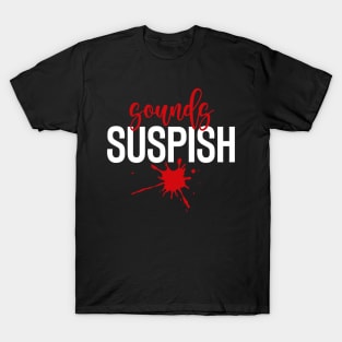 Sounds Suspish - True Crime Addict T-Shirt